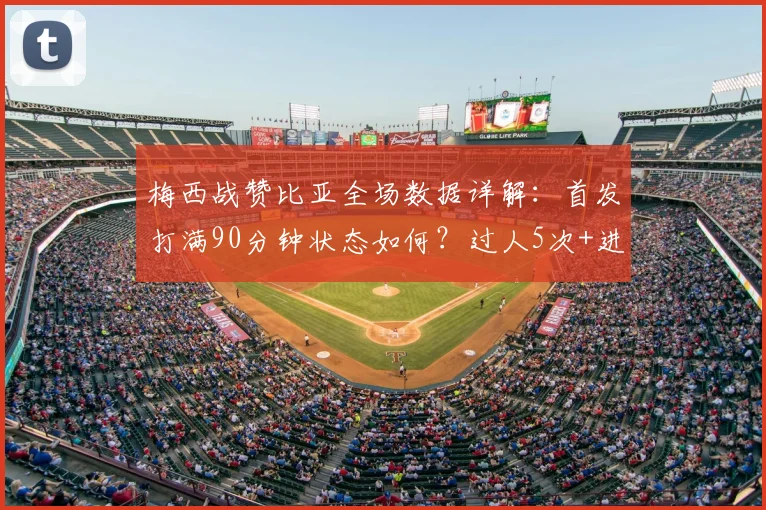 梅西战赞比亚全场数据详解：首发打满90分钟状态如何？过人5次+进球1粒说明什么