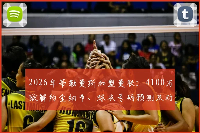 2026年蒂勒曼斯加盟曼联：4100万欧解约金细节、球衣号码预测及对维拉影响全面解析