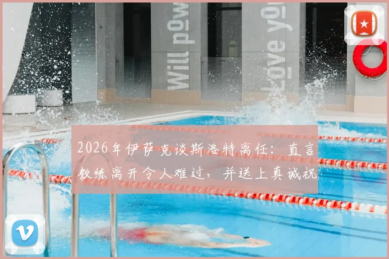 2026年伊萨克谈斯洛特离任：直言教练离开令人难过，并送上真诚祝福，解析球员真实心声